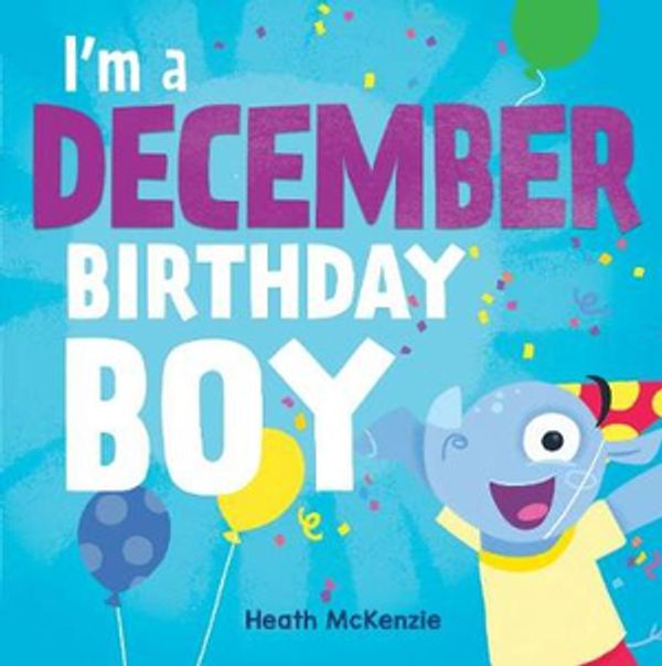 Cover Art for 9781760457518, I'M a December Birthday Boy by Heath McKenzie