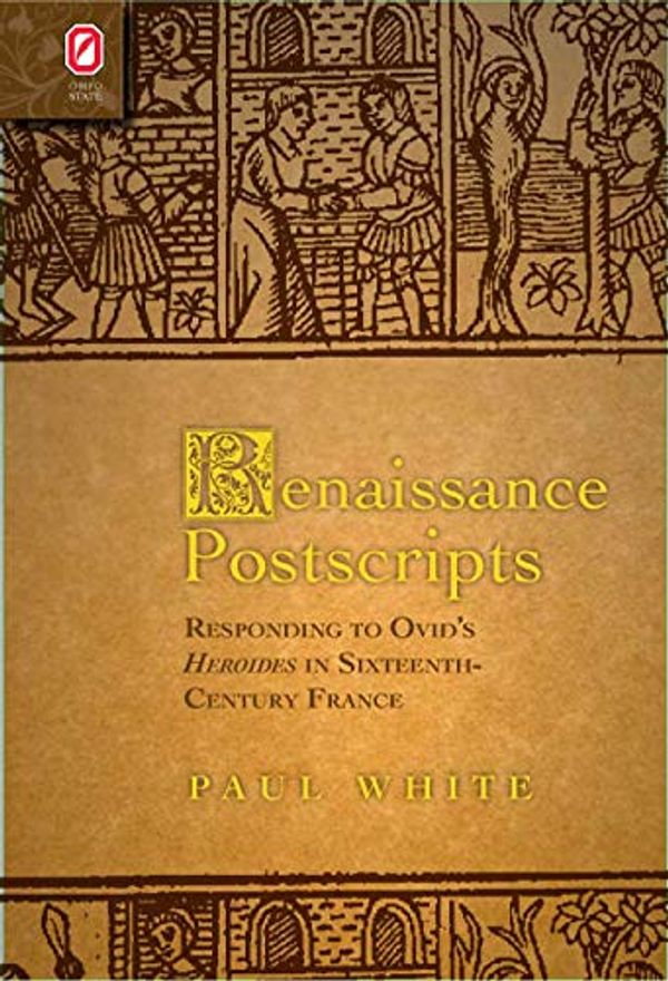 Cover Art for 9780814291917, Renaissance Postscripts: Responding to Ovid’s Heroides in Sixteenth-Century France by Paul White