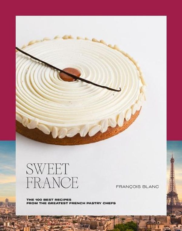 Cover Art for 9782379450860, Sweet France: The 100 Best Recipes from the Greatest French Pastry Chefs by Blanc, François