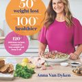Cover Art for 9781760980115, 50% Weight Lost 100% Healthier by Anna Van Dyken