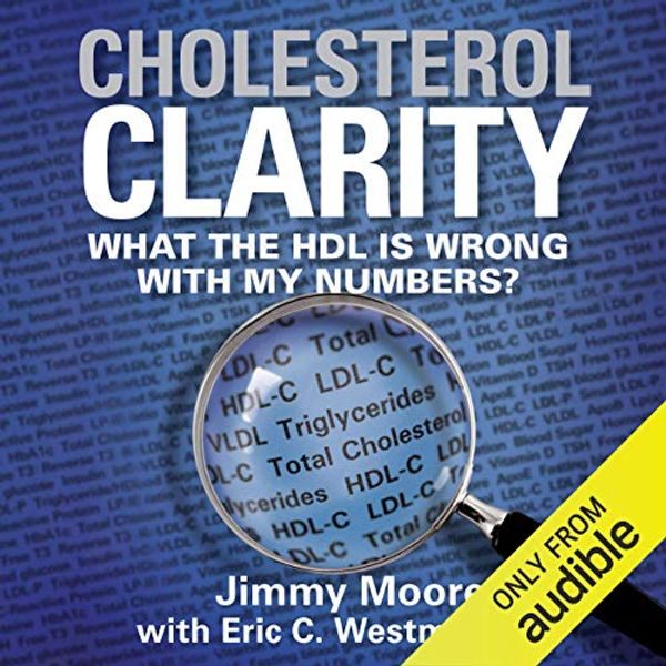 Cover Art for B00NA3R9TO, Cholesterol Clarity: What the HDL Is Wrong with My Numbers? by Jimmy Moore, Eric C. Westman