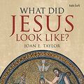 Cover Art for B0773QBHR6, What Did Jesus Look Like? by Joan E. Taylor