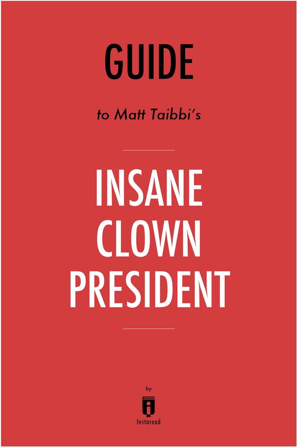 Cover Art for 1230001544176, Guide to Matt Tabbi's Insane Clown President by Instaread by Instaread
