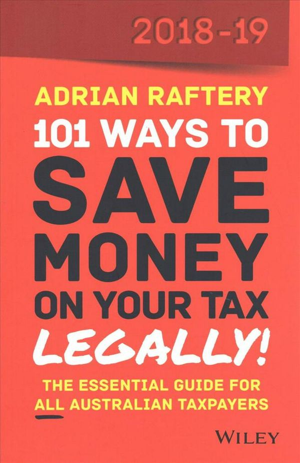 Cover Art for 9780730359265, 101 Ways to Save Money on Your Tax - Legally! 2018-2019 by Adrian Raftery