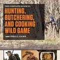 Cover Art for B00UEL0HLM, The Complete Guide to Hunting, Butchering, and Cooking Wild Game: Volume 2: Small Game and Fowl by Steven Rinella