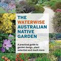 Cover Art for B07X5RDHQJ, The Waterwise Australian Native Garden: A practical guide to garden design, plant selection and much more by Angus Stewart, Ab Bishop