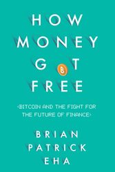 Cover Art for 9781780746586, How Money Got FreeBitcoin and the Fight for the Future of Finance by Brian Patrick Eha