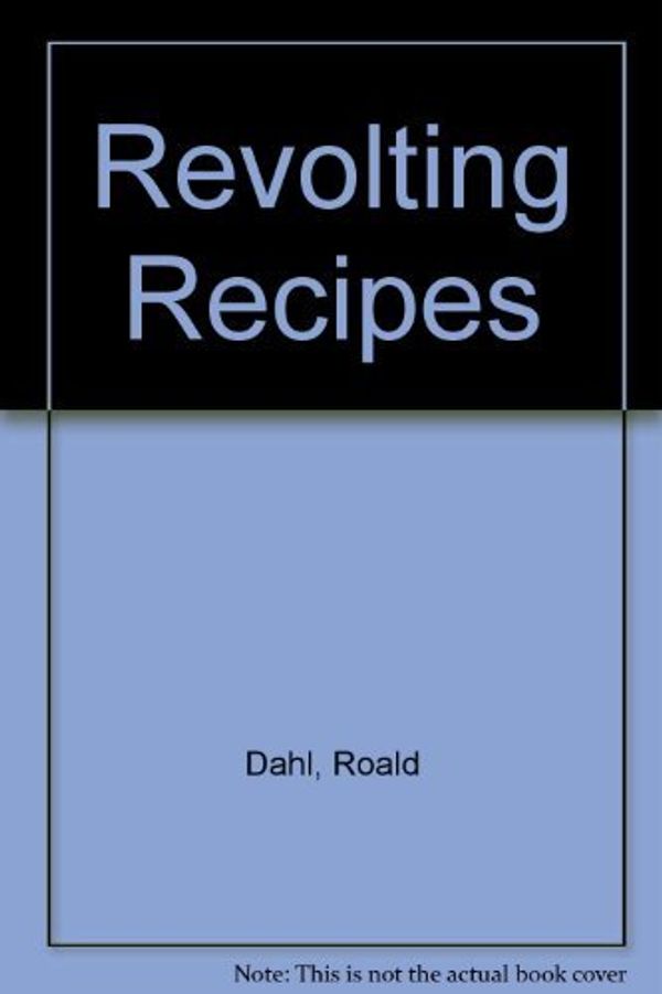 Cover Art for 9780606130240, Revolting Recipes by Roald Dahl