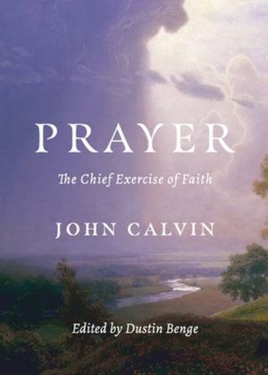 Cover Art for 9781989174746, Prayer: The Chief Exercise of Faith by John Calvin