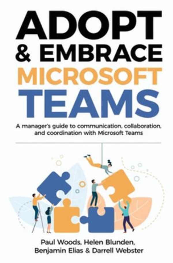 Cover Art for 9780648745327, Adopt & Embrace Microsoft Teams: A manager's guide to communication, collaboration and coordination with Microsoft Teams by Paul Woods, Helen Blunden, Benjamin Elias, Darrell Webster