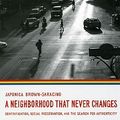 Cover Art for 9780226076638, A Neighborhood That Never Changes by Japonica Brown-Saracino