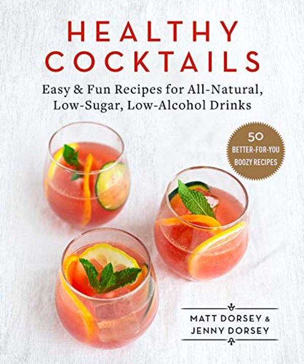 Cover Art for B07PT8RV6R, Healthy Cocktails: Easy & Fun Recipes for All-Natural, Low-Sugar, Low-Alcohol Drinks by Dorsey, Matt, Dorsey, Jenny