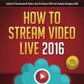 Cover Art for 9781537573946, How To Stream Video Live 2016: Expand Your Reach In Minutes With Live Video Through Facebook, YouTube, Periscope, Livestream, Meerkat And More - Even If You Hate Being On Camera by Paul Colligan