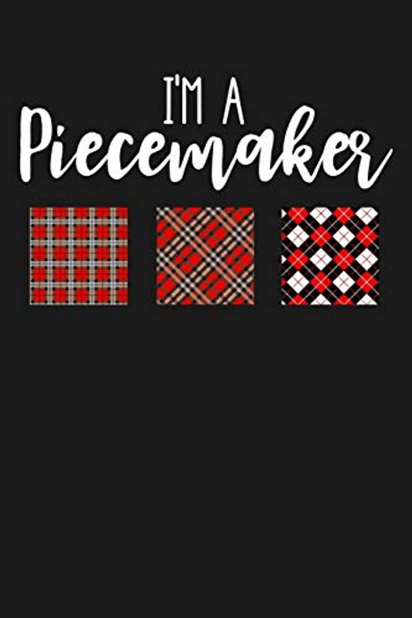 Cover Art for 9781791744984, I'm a Piecemaker: Lined Journal Notebook for Women Who Love to Sew, Quilt, Patchwork, Make Their Own Patterns by Creatives Journals, Desired
