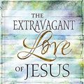 Cover Art for 9781404186217, The Extravagant Love of Jesus by Thomas Nelson