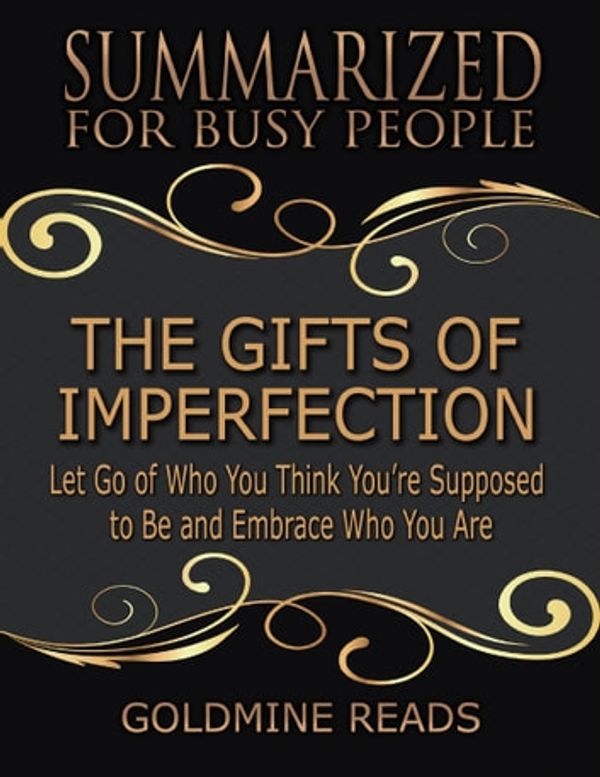 Cover Art for 9780359767700, The Gifts of Imperfection - Summarized for Busy People: Let Go of Who You Think You’re Supposed to Be and Embrace Who You Are by Goldmine Reads