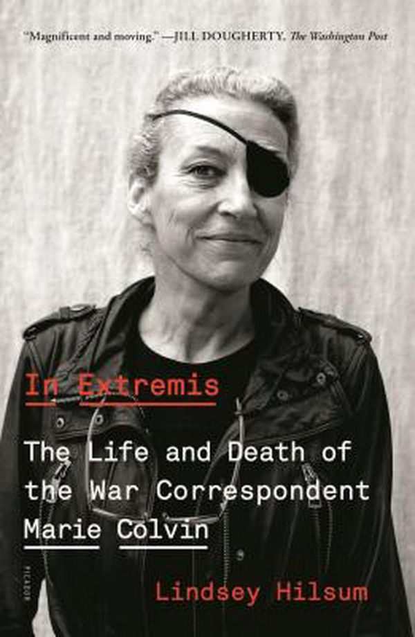 Cover Art for 9781250234841, In Extremis: The Life and Death of the War Correspondent Marie Colvin by Lindsey Hilsum