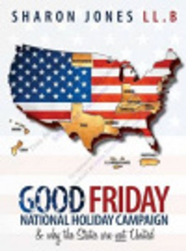 Cover Art for 9780957048508, The Good Friday National Holiday Campaign & Why the States are Not United by Sharon Jones