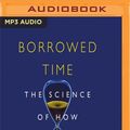 Cover Art for 9781978684317, Borrowed Time: The Science of How and Why We Age by Sue Armstrong