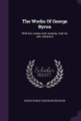 Cover Art for 9781347710128, The Works of George ByronWith His Letters and Journals, and His Life, Vo... by Baron George Gordon Byron Byron