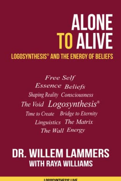 Cover Art for 9798458641364, Alone to Alive: Logosynthesis® and the Energy of Beliefs (Logosynthesis Live) by Dr. Willem Lammers