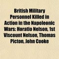 Cover Art for 9781155693941, British Military Personnel Killed in Action in the Napoleonic Wars: Horatio Nelson, 1st Viscount Nelson, Thomas Picton, John Cooke (Paperback) by Books Llc