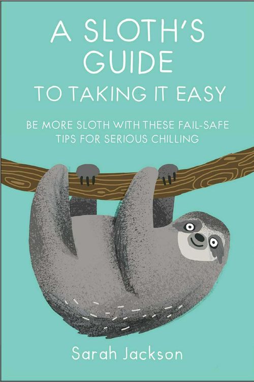 Cover Art for 9781911026570, A Sloth's Guide to Taking It Easy: Be more sloth with these fail-safe tips for serious chilling by Sarah Jackson