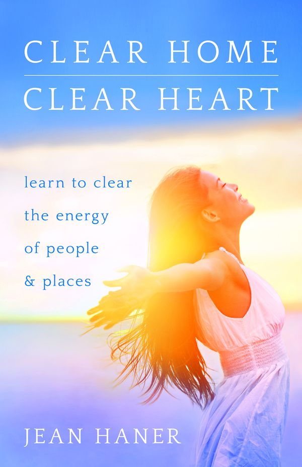 Cover Art for 9781401951542, Clear Home, Clear Heart: Learn to Clear the Energy of People and Places by Jean Haner