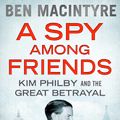Cover Art for 9781408851739, A Spy Among Friends by Ben Macintyre