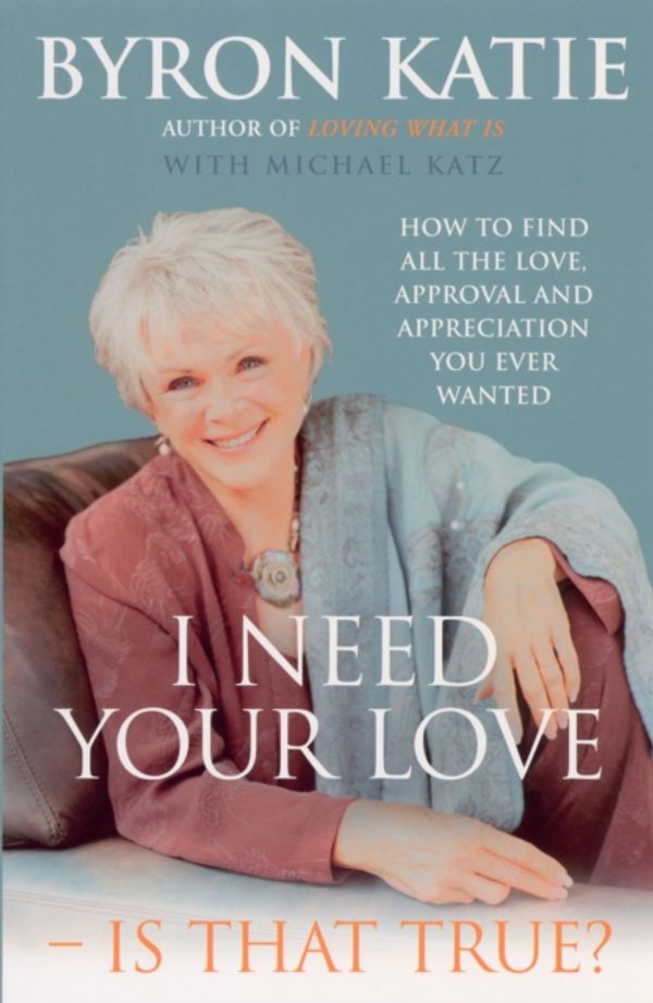 Cover Art for 9781844130269, I Need Your Love - Is That True? by Byron Katie