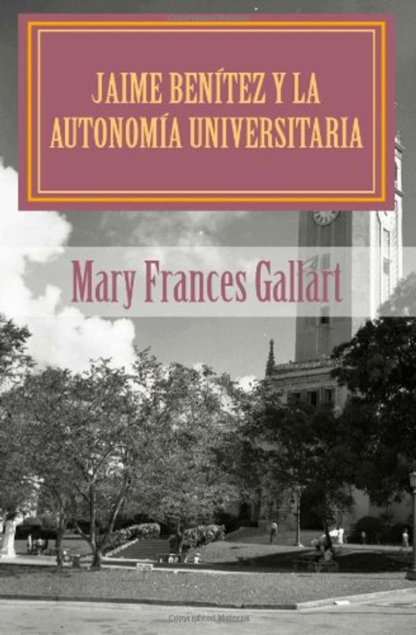 Cover Art for 9781461136996, Jaime Benítez y la autonomía universitaria (Spanish Edition) by Mary Frances Gallart