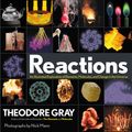 Cover Art for 9780316391221, Reactions: An Illustrated Exploration of Elements, Molecules, and Change in the Universe by Theodore Gray