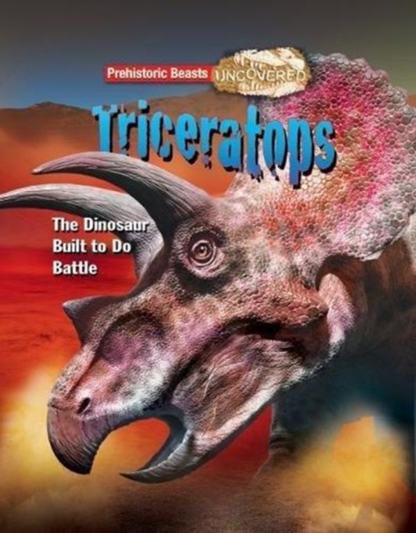 Cover Art for 9781911341789, TriceratopsPrehistoric Beasts Uncovered - The Dinosaur Bui... by Dougal Dixon