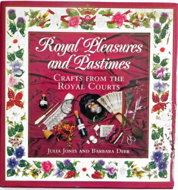 Cover Art for 9780715394762, Royal Pleasures and Pastimes: Crafts from the Royal Courts by Julia Jones, Barbara Deer