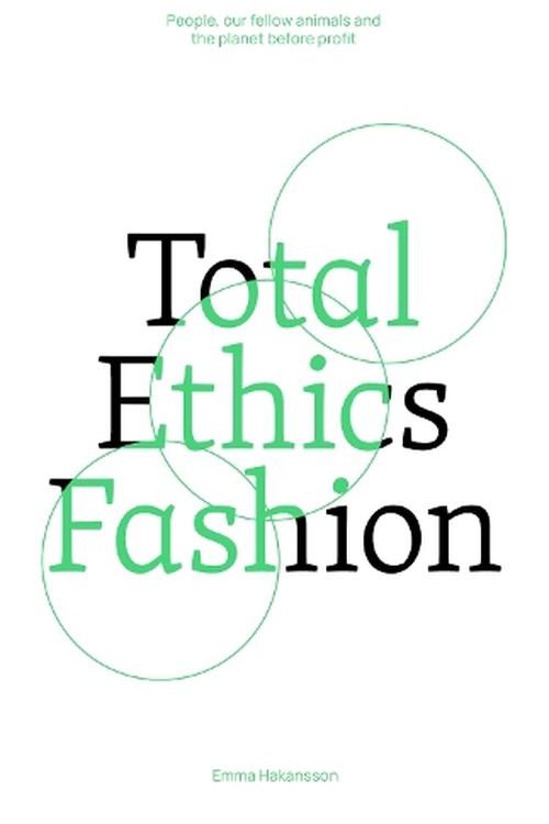 Cover Art for 9781761450259, Total Ethics Fashion: People, our fellow animals and the planet before profit by Emma Hakansson