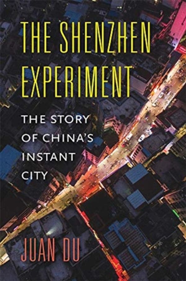 Cover Art for 9780674975286, The Shenzhen Experiment: The Story of China's Instant City by Juan Du