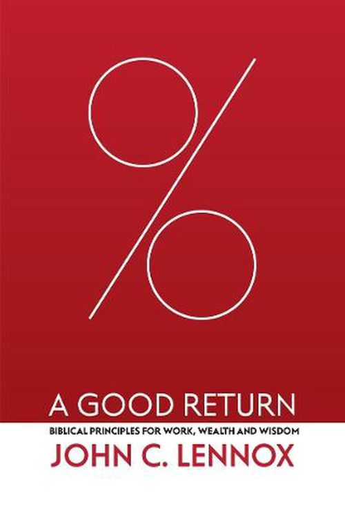 Cover Art for 9781527109926, A Good Return: Biblical Principles for Work, Wealth and Wisdom by John C. Lennox