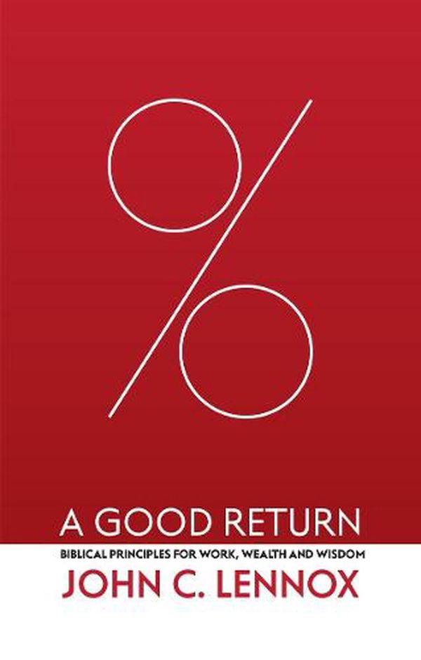 Cover Art for 9781527109926, A Good Return: Biblical Principles for Work, Wealth and Wisdom by John C. Lennox