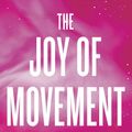 Cover Art for 9780525534129, The Joy of Movement: How Exercise Helps Us Find Happiness, Hope, Connection, and Courage by Kelly McGonigal