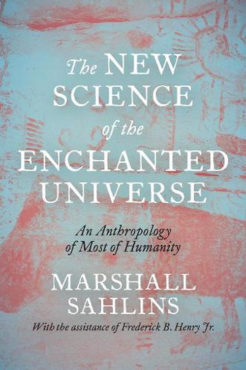 Cover Art for 9780691215938, The New Science of the Enchanted Universe: An Anthropology of Most of Humanity by Marshall Sahlins