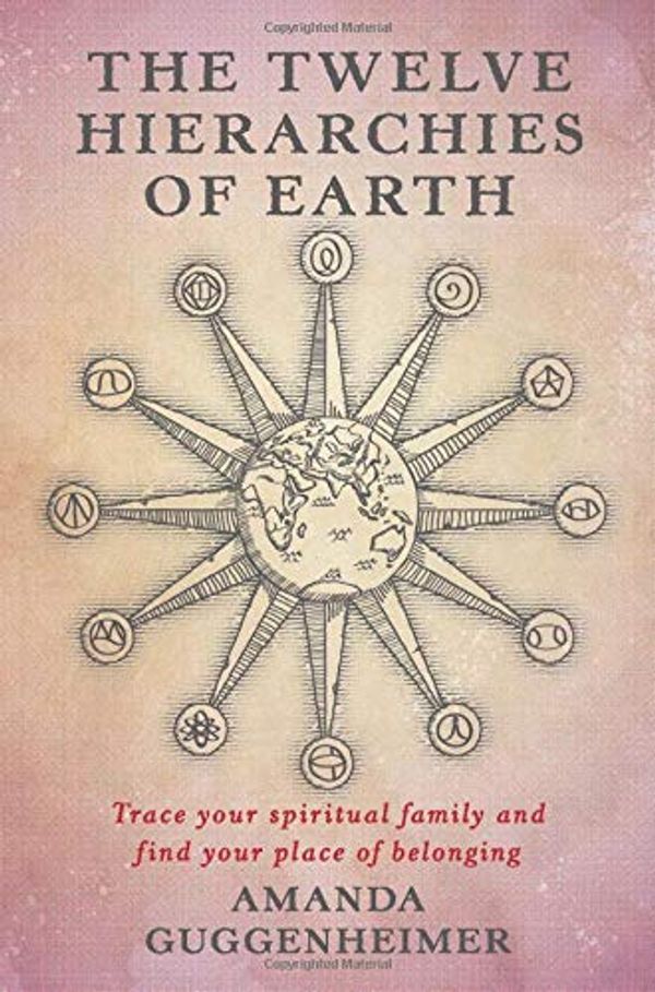 Cover Art for 9780648377214, The Twelve Hierarchies of Earth: Trace your spiritual family and find your place of belonging by Amanda Guggenheimer