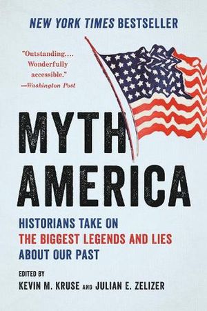 Cover Art for 9781541604667, Myth America: Historians Take On the Biggest Legends and Lies About Our Past by Julian E. Zelizer