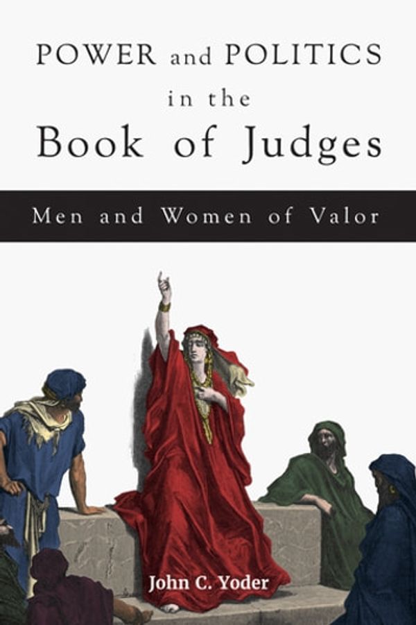 Cover Art for 9781451496628, Power and Politics in the Book of JudgesMen and Women of Valor by John C. Yoder