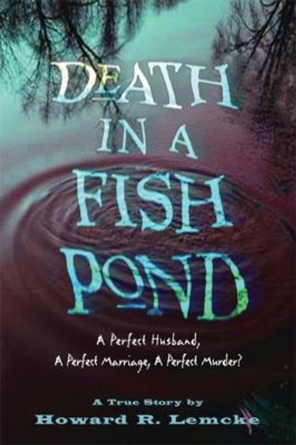 Cover Art for 0612714022959, Death in a Fish Pond : A Perfect Husband, a Perfect Marriage, a Perfect Murder? by Howard R. Lemcke