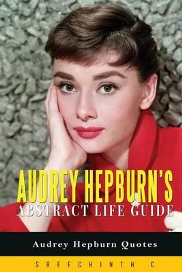 Cover Art for 9781530187737, Audrey Hepburn's Abstract Life GuideAudrey Hepburn Quotes by Unknown