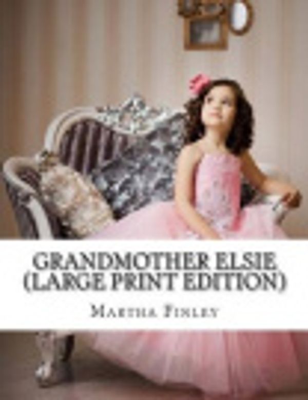 Cover Art for 9781490435640, Grandmother Elsie by Martha Finley