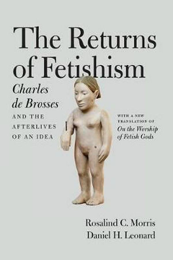 Cover Art for 9780226464756, The Returns of FetishismCharles De Brosses and the Afterlives of an Idea by Charles de Brosses
