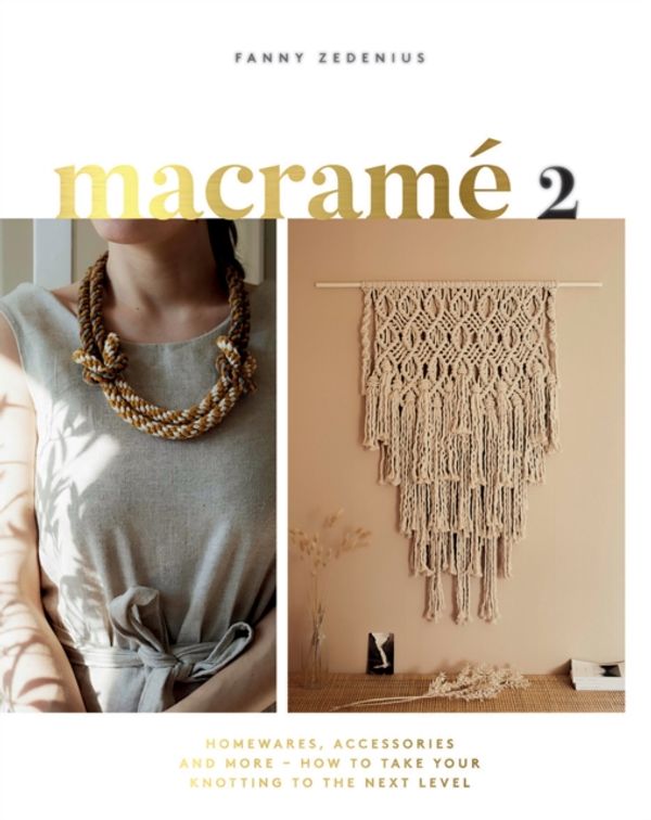 Cover Art for 9781787134102, Macramé 2: Homewares, Accessories and More – How to Take Your Knotting to the Next Level by Fanny Zedenius