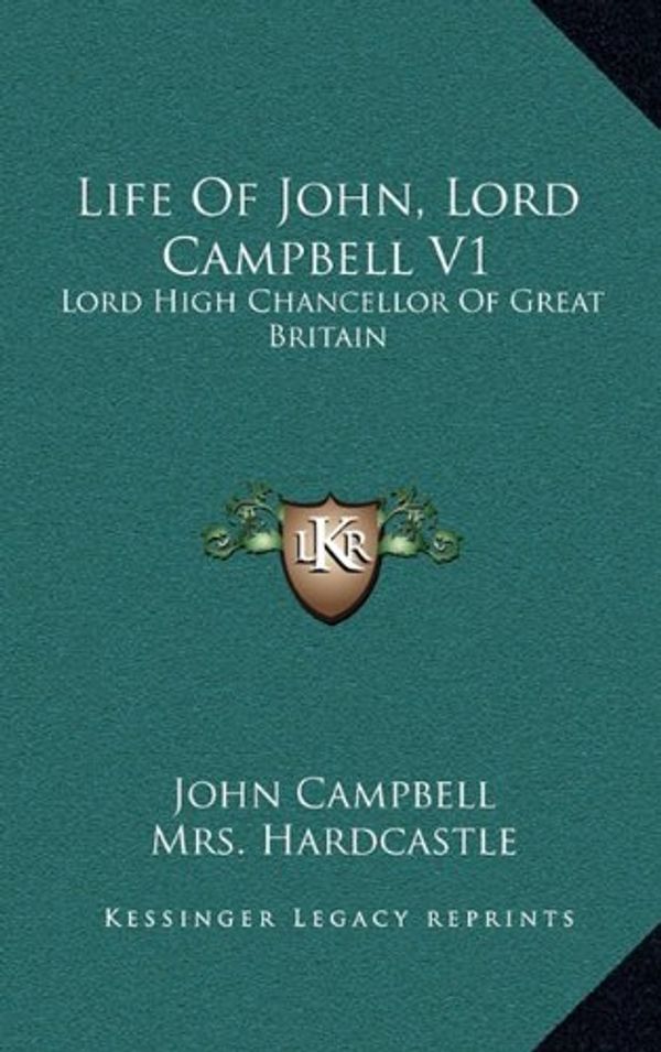 Cover Art for 9781164810902, Life of John, Lord Campbell V1: Lord High Chancellor of Great Britain: Consisting of a Selection from His Autobiography, Diary and Letters (1881) by John Campbell