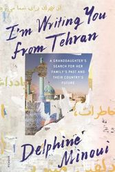 Cover Art for 9781250251183, I'm Writing You from Tehran: A Granddaughter's Search for Her Family's Past and Their Country's Future by Delphine Minoui